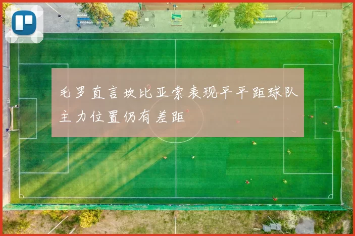 毛罗直言坎比亚索表现平平距球队主力位置仍有差距